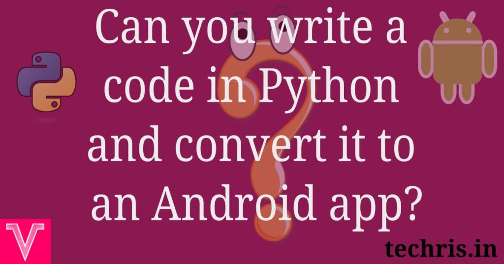 Can you write a code in Python and convert it to an Android app?