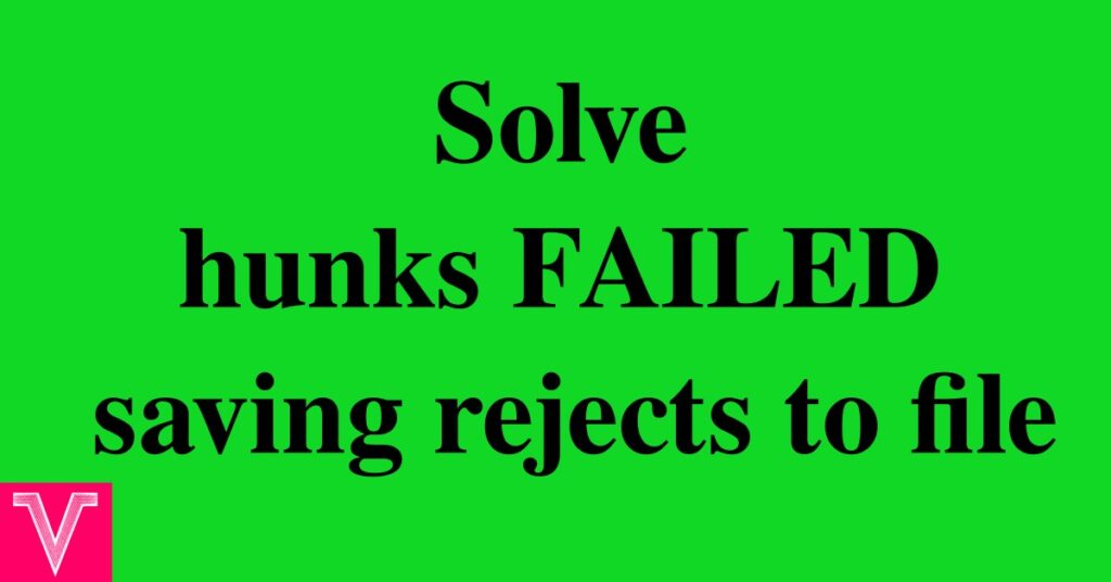 How to solve hunks FAILED -- saving rejects to file