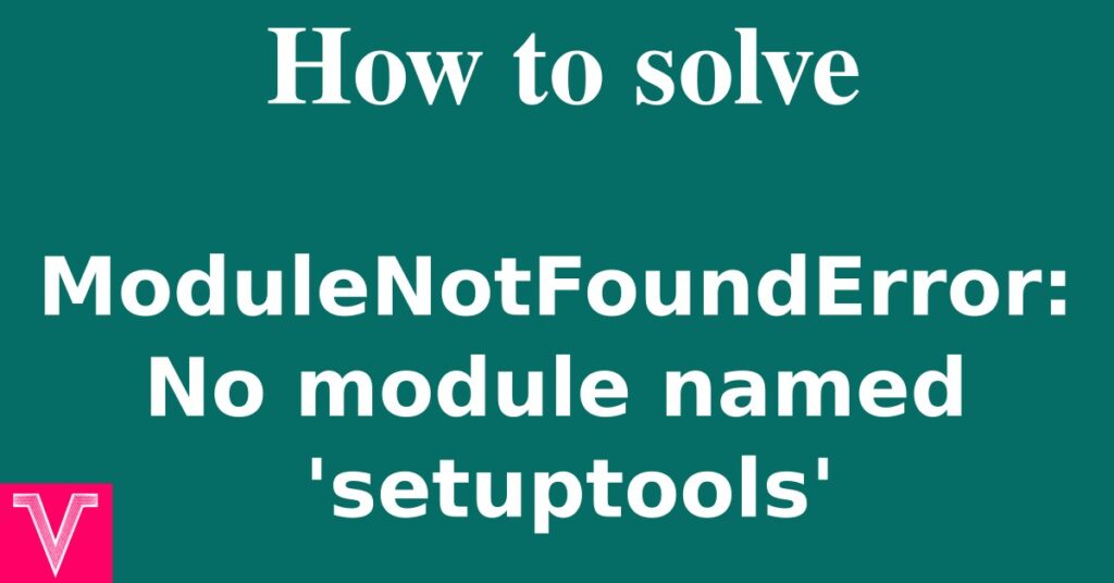 How to solve ModuleNotFoundError: No module named 'setuptools'